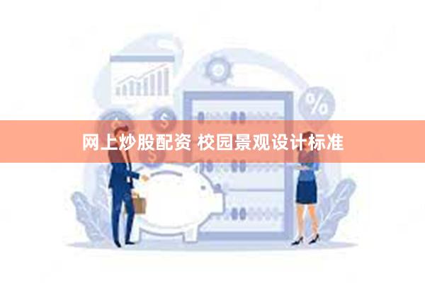 网上炒股配资 校园景观设计标准