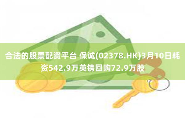 合法的股票配资平台 保诚(02378.HK)3月10日耗资542.9万英镑回购72.9万股