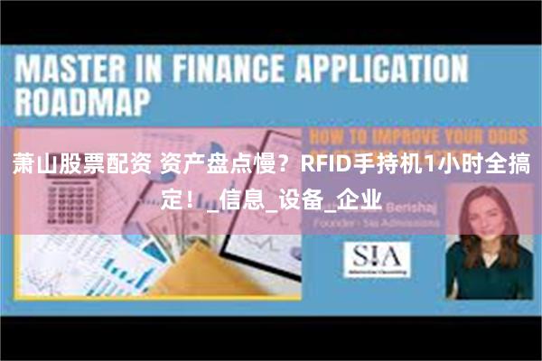 萧山股票配资 资产盘点慢？RFID手持机1小时全搞定！_信息_设备_企业