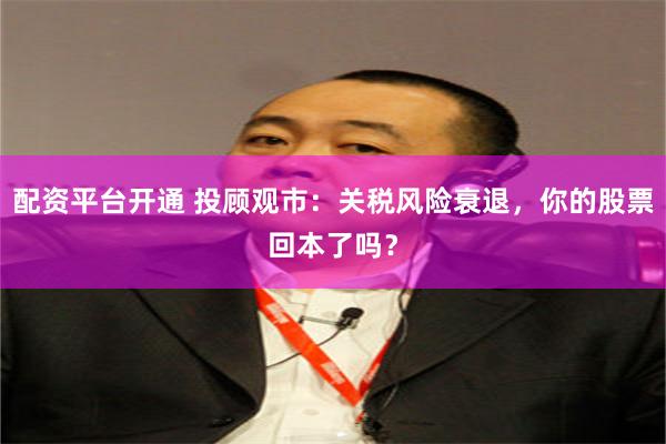 配资平台开通 投顾观市：关税风险衰退，你的股票回本了吗？