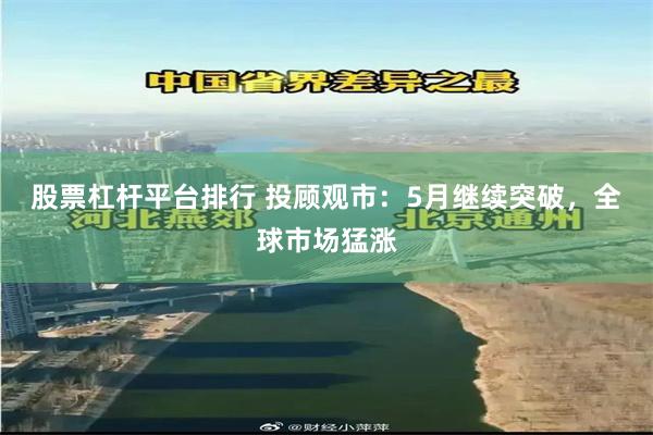 股票杠杆平台排行 投顾观市：5月继续突破，全球市场猛涨