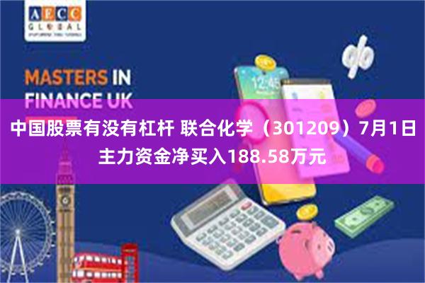 中国股票有没有杠杆 联合化学（301209）7月1日主力资金净买入188.58万元