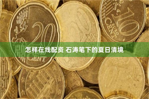 怎样在线配资 石涛笔下的夏日清境