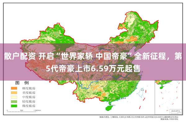 散户配资 开启“世界家轿 中国帝豪”全新征程，第5代帝豪上市6.59万元起售