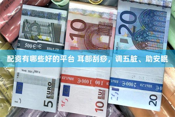 配资有哪些好的平台 耳部刮痧，调五脏、助安眠