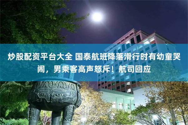 炒股配资平台大全 国泰航班降落滑行时有幼童哭闹，男乘客高声怒斥！航司回应