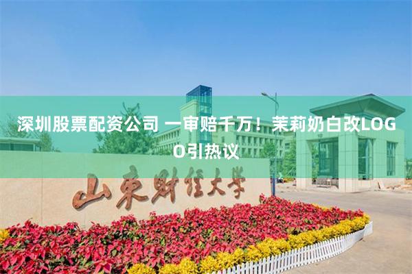 深圳股票配资公司 一审赔千万!茉莉奶白改LOGO引热议