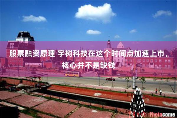 股票融资原理 宇树科技在这个时间点加速上市，核心并不是缺钱