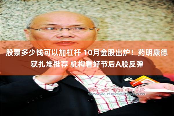 股票多少钱可以加杠杆 10月金股出炉！药明康德获扎堆推荐 机构看好节后A股反弹