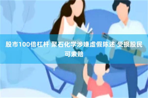 股市100倍杠杆 聚石化学涉嫌虚假陈述 受损股民可索赔