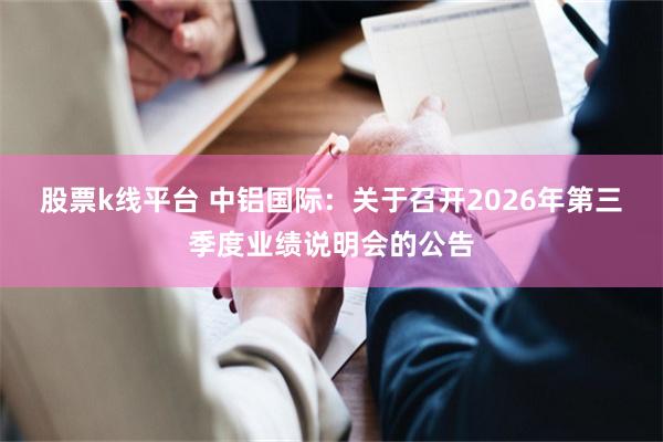 股票k线平台 中铝国际：关于召开2026年第三季度业绩说明会的公告